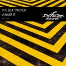 The Beatcaster - U Want It (Original Mix)