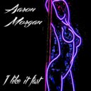 Aaron Morgan - I Like It Fast