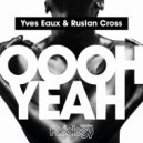 Yves Eaux & Ruslan Cross - Oooh Yeah