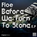 FloE - Before We Turn To Stone