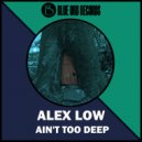 Alex Low - Ain\'t Too Deep (Original Mix)