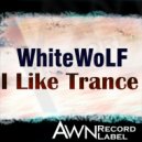 WhiteWoLF - I Like Trance (Original Mix)