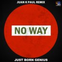Just Born Genius - No Way (Juan K Paul Remix)