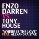 Enzo Darren vs Tony House featuring Alexandra Star - Where Is The Love (Radio Edit)