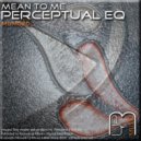 Perceptual EQ - Mean To Me (Original Mix)