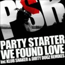 Party Starter - We Found Love (Dirty Dogz Remix)