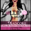Madcore - I Will Be Right Here For You