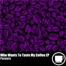 Purpura - Who Wants To Taste My Coffee