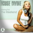 House Divine - (Waiting For) The Weekend