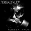 Renegade Alien - Rubber Face