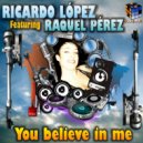 Ricardo Lopez featuring Raquel Perez - You Believe In Me (Radio Edit)