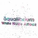 Aqualibrium - White Noise Attack (Original Mix)