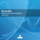 Actuate - Hallucinate The Spheres (Original Mix)