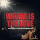 Tony House featuring Alexandra Star - Where Is The Love (Radio Edit)