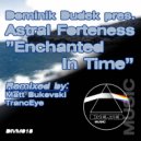 Dominik Dudek Pres. Astral Forteness - Enchanted In Time (Matt Bukovski Remix)