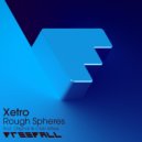 Xetro - Rough Spheres