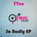 7Ten - So Badly (Original Mix)