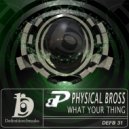 Physical Bross - What Your Thing