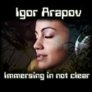 Igor Arapov - Immersing In Not Clear (Original Mix)