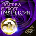 Jamie B & Si Frost - Pass The Lovin (Original Mix)