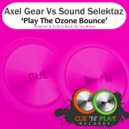 Sound Selektaz Vs Axel Gear - Play The Ozone Bounce (Ectic\'s Back To \'04 Mix)