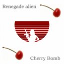 Renegade Alien - Cherry Bomb