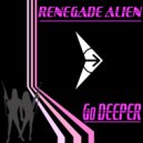 Renegade Alien - Go Deeper