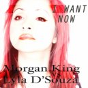 Morgan King vs Lyla D\'Souza - I Want Now (Jay North Remix)
