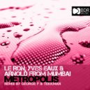 Le Ron, Yves Eaux & Arnold From Mumbai - Metropolis (George F & Tekkman Metrotekk Remix)