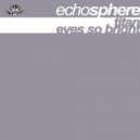 Echosphere - Eyes So Bright