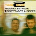 Audiophox Ft Dj Mucho - Teddy\'s Got A  Fever (Teddy\'s Got A Radio Edit)