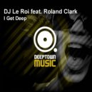 DJ Le Roi feat. Roland Clark - I Get Deep