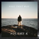 Volume K - Feel That Way ()