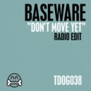 Baseware - Don\'t Move Yet (Radio Edit)