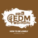 Hard EDM Workout - How To Be Lonely (Workout Mix Edit 140 bpm)