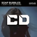 Soap Bubbles - I Don\'t Cry No More (Radio Edit)