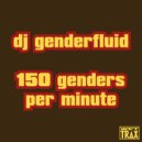 dj genderfluid - who cares anymore?