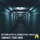 Gettoblaster & Zendlo feat. Missy - Vibrate That 808 (Original Mix)
