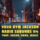VOVA DYM JACKSON - Rad!o Suburbs #4 (Trap, Sugar, Swag, Magic)