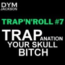 DYM JACKSON - TRAP'N'ROLL # 7 TRAPanation Your Skull BITCH