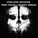 VOVA DYM JACKSON - TRAP FIESTA x DESERT SWAGG