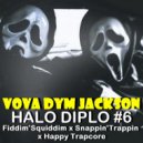 VOVA DYM JACKSON - HALO DIPLO #6 Fiddim\'Squiddim x Snappin\'Trappin x Happy Trapcore ()