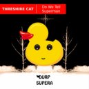 Threshire Cat - Do We Tell Superman (Original Mix)