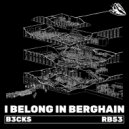 B3cks - I Belong In Berghain