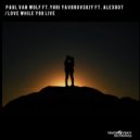 Paul Van Wolf Ft. Yuri Yavorovskiy & Alex007 - Love While You Live (Original Mix)