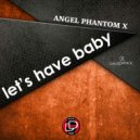 Angel Phantom X - Let\'s Have Baby (Original mix)