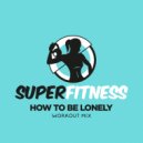 SuperFitness - How To Be Lonely (Instrumental Workout Mix 134 bpm)