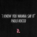 Paolo Rocco - I Know You Wanna Say It