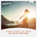 AHRIEM & Waves_On_Waves - We Are Not Mistakes (Extended Mix)
