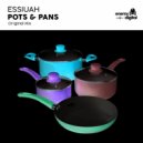 Essiuah - Pots & Pans (Original Mix)